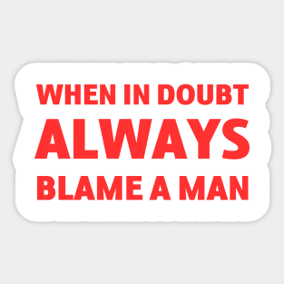 When In Doubt always blame a man Sticker